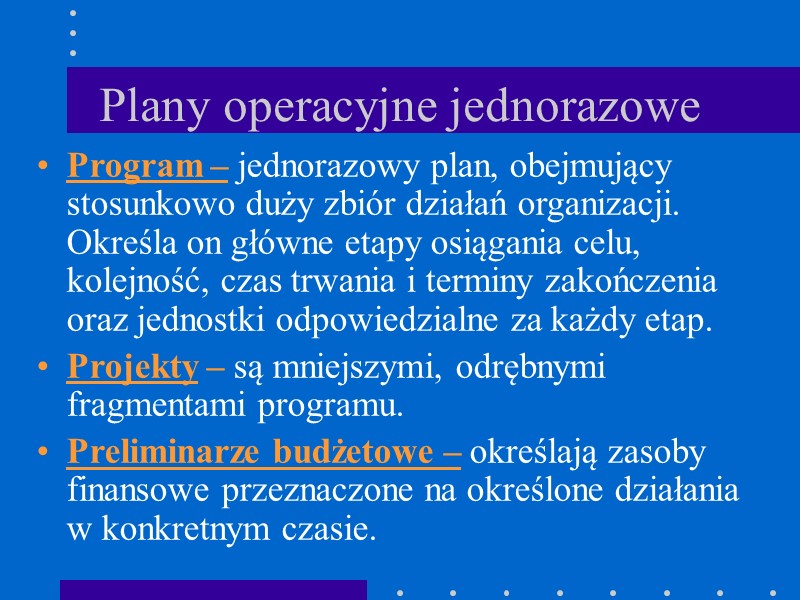 Plany operacyjne jednorazowe Program – jednorazowy plan, obejmujący stosunkowo duży zbiór działań organizacji. Określa